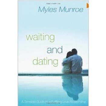 Waiting and Dating: A Sensible Guide to a Fulfilling Love Relationship by Myles Munroe